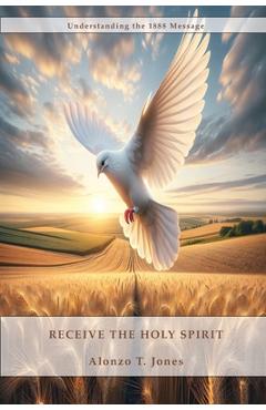 Coperta cărții 'Receive the Holy Spirit: How to Receive the Return of the Latter Rain, How to be perfected by the power of the Holy'