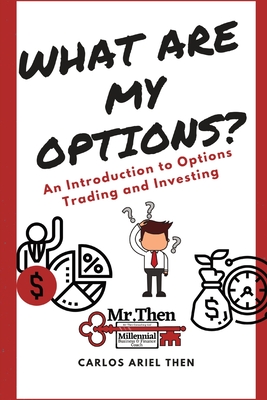 What are my Options?: An Introduction to Options Trading and Investing - Carlos Ariel Then