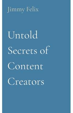 Coperta cărții 'Untold Secrets of Content Creators - Jimmy Felix'