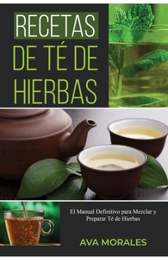 Coperta cărții 'Recetas de Té de Hierbas: El Manual Definitivo para Mezclar y Preparar Té de Hierbas - Ava Morales'
