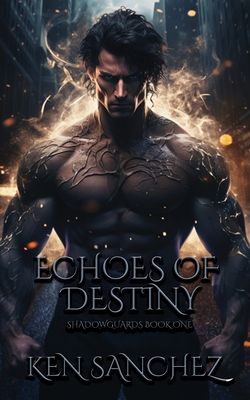Echoes of Destiny (Shadowguards Book One): A Gay Urban Fantasy - Ken Sanchez