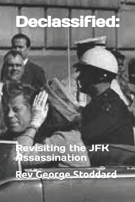 Declassified: : Revisiting the JFK Assassination - George Stoddard