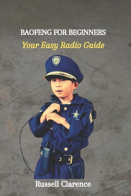 Baofeng for Beginners: Your Easy Radio Guide - Russell Clarence