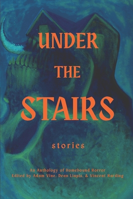 Under the Stairs: An Anthology of Homebound Horror - Dean Liapis