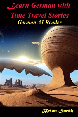 Learn German with Time Travel Stories: German A1 Reader - Brian Smith