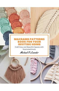 Coperta cărții 'Macrame Patterns Book for Your Inviting Home: Craft Cozy and Beautiful Spaces with Illustrated Knots - Michael O.'