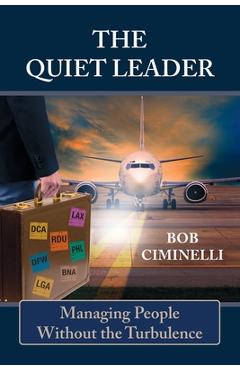Coperta cărții 'The Quiet Leader: Managing People Without the Turbulence - Bob Ciminelli'