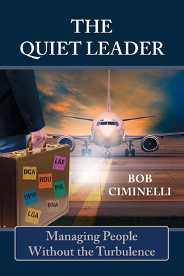 The Quiet Leader: Managing People Without the Turbulence - Bob Ciminelli