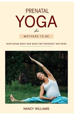 Coperta cărții 'Prenatal Yoga for Mothers To Be: Nurturing Body and Mind for Pregnant Mothers - Nancy Williams'