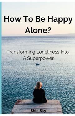 Coperta cărții 'How to Be Happy Alone?: Transforming Loneliness into a Superpower - Shin Sky'