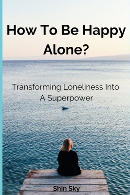 Coperta cărții 'How to Be Happy Alone?: Transforming Loneliness into a Superpower - Shin Sky'