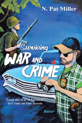 Surviving War and Crime: From the War in Vietnam to Crime on Our Streets - N. Pat Miller