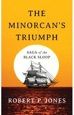 Coperta cărții 'The Minorcan's Triumph: Saga of the Black Sloop - Robert P. Jones'