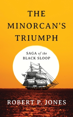 Coperta cărții 'The Minorcan's Triumph: Saga of the Black Sloop - Robert P. Jones'