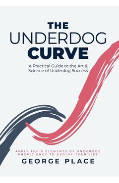 Coperta cărții 'The Underdog Curve: A practical guide to the art and science of underdog success - George Place'