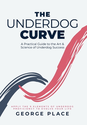 Coperta cărții 'The Underdog Curve: A practical guide to the art and science of underdog success - George Place'