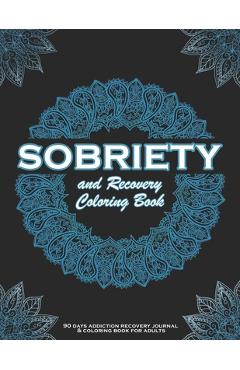 Coperta cărții 'SOBRIETY And Recovery Coloring Book: 90 days addiction recovery journal & coloring book for adults.: A Motivational'