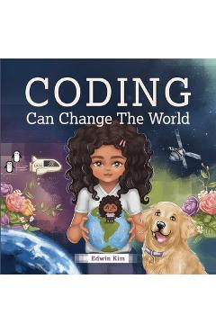Coperta cărții 'Coding Can Change the World: A Story Picture Book For Kids Ages 7-10 - Edwin Kim'