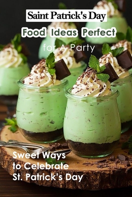Saint Patrick's Day Food Ideas Perfect for A Party: Sweet Ways to Celebrate St. Patrick's Day: Recipe Ideas to Celebrate St. Patick's Day - Lillian Fairley