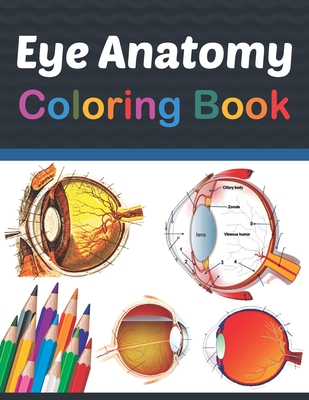 Eye Anatomy Coloring Book: Eye Anatomy Coloring Book for kids. Human Eye Anatomy Coloring Pages for Kids Toddlers Teens. Human Body Anatomy Color - Jarniaczell Publication