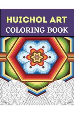 Coperta cărții 'Huichol Art Coloring Book: Stress Relieving Huichol Arts For Adults Relaxation, Enjoy Coloring Different Huichol'