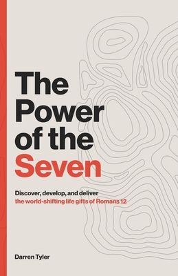 The Power of the Seven: Discover, Develop, & Deliver the World-shifting Spiritual Gifts of Romans 12. - Ivey Harrington