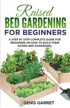 Coperta cărții 'Raised Bed Gardening for Beginners: A step by step complete guide for beginners on how to build their raised bed'
