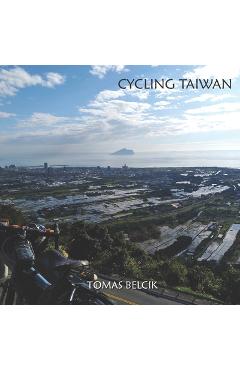Coperta cărții 'Cycling Taiwan: Bicycle Taiwan's Cycling Route No. 1, the route of choice to circumnavigate the island. Nowhere else'