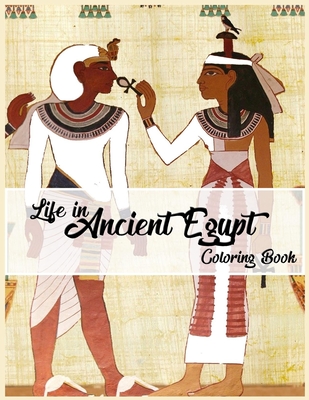 Life in Ancient Egypt Coloring Book: Egyptian Mythology coloring book, Gods, Goddesses, and Traditions of Ancient Egypt - Coloring Book People