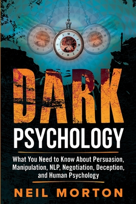 Dark Psychology: What You Need to Know About Persuasion, Manipulation, NLP, Negotiation, Deception, and Human Psychology - Heath Metzger