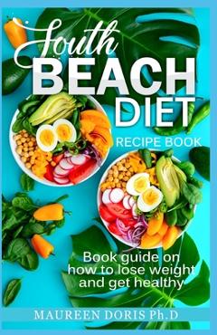 Coperta cărții 'South Beach Diet Recipe Book: Book Guide on How to Lose Weight and get Healthy - Maureen Doris Ph. D.'