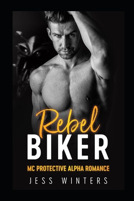 Rebel Biker: MC Protective Alpha Romance - Jess Winters