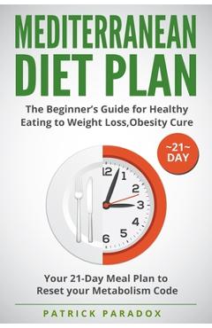 Coperta cărții 'Mediterranean Diet Plan: The Beginner's Guide for Healthy Eating to Weight Loss, Obesity Cure. Your 21-Day Meal Plan to'