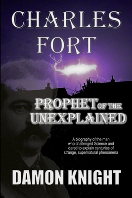 Charles Fort: Prophet of the Unexplained - Damon Knight