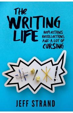 Coperta cărții 'The Writing Life: Reflections, Recollections, And a Lot of Cursing - Jeff Strand'