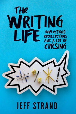 Coperta cărții 'The Writing Life: Reflections, Recollections, And a Lot of Cursing - Jeff Strand'