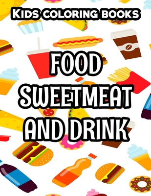 Kids Coloring Books Food Sweetmeat And Drink: Junk Food Illustrations And Designs To Color, Coloring And Activity Pages For Children - Ryker Orion
