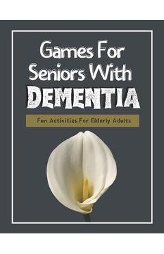 Coperta cărții 'Games For Seniors With Dementia: Fun Activities For Elderly Adults - Lost Marbles Publishing'