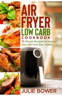 Poza produsului Air Fryer Low Carb Cookbook: 75 Simple Recipes to Support Your Diet and Stay Healthy - Anna Campbell
