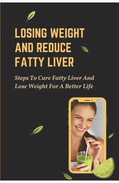 Coperta cărții 'Losing Weight And Reduce Fatty Liver: Steps To Cure Fatty Liver And Lose Weight For A Better Life: Unhealthy Foods -'