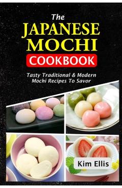 Poza produsului The Japanese Mochi Cookbook: Tasty Traditional & Modern Mochi Recipes To Savor - Kim Ellis