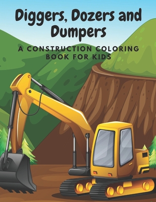 Diggers, Dozers and Dumpers: A Construction Coloring Book for Kids - Holden Ellis Press