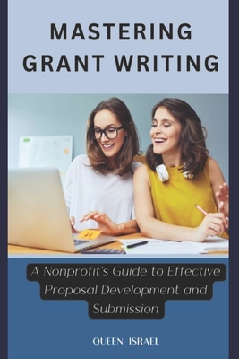 Coperta cărții 'Mastering Grant Writing: A Nonprofit's Guide to Effective Proposal Development and Submission - Queen Israel'