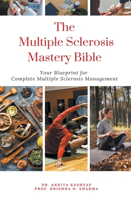 Coperta cărții 'The Multiple Sclerosis Mastery Bible: Your Blueprint for Complete Multiple Sclerosis Management - Ankita Kashyap'