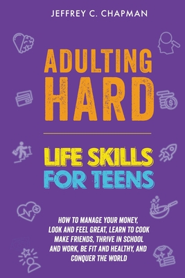 Adulting Hard: Life Skills for Teen - Jeffrey C. Chapman