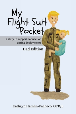 My Flight Suit Pocket: A Story to Support Connection During Deployments, Dad Edition - Kathryn Hamlin-pacheco
