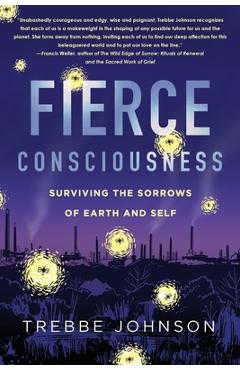 Coperta cărții 'Fierce Consciousness: Surviving the Sorrows of Earth and Self - Trebbe Johnson'