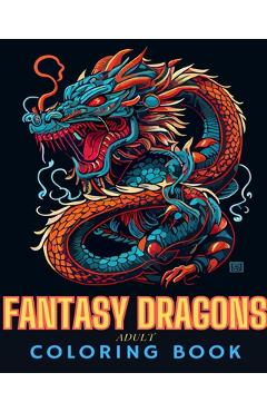 Coperta cărții 'Fantasy Dragons Adult Coloring Book: Fun and Unique Drawings of Dragons for Adults and Teens to Color - Adult Coloring'