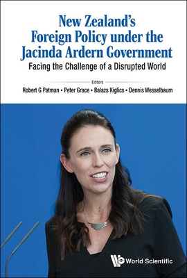 New Zealand's Foreign Policy Under the Jacinda Ardern Government: Facing the Challenge of a Disrupted World - Robert G. Patman