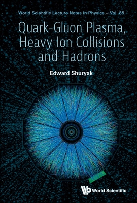 Quark-Gluon Plasma, Heavy Ion Collisions and Hadrons - Edward V. Shuryak